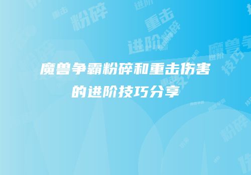 魔兽争霸粉碎和重击伤害的进阶技巧分享