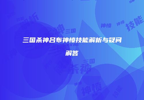 三国杀神吕布神愤技能解析与疑问解答