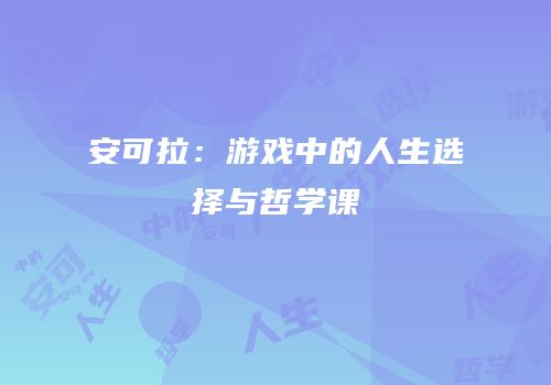安可拉：游戏中的人生选择与哲学课