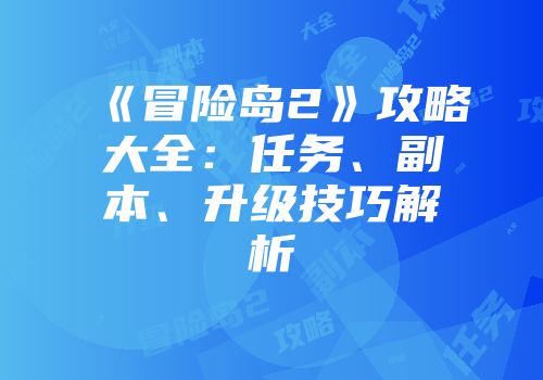 《冒险岛2》攻略大全：任务、副本、升级技巧解析