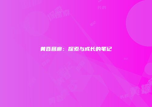 黄昏回廊：探索与成长的笔记