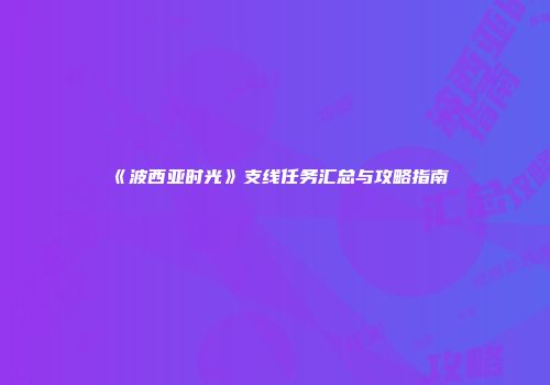 《波西亚时光》支线任务汇总与攻略指南