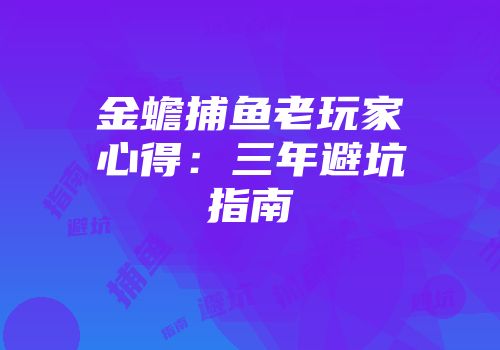 金蟾捕鱼老玩家心得：三年避坑指南