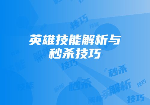 英雄技能解析与秒杀技巧