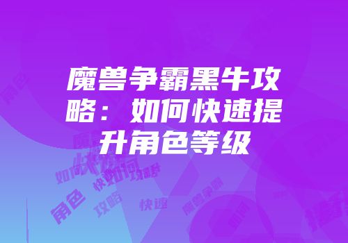魔兽争霸黑牛攻略：如何快速提升角色等级