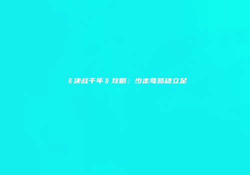 《决战千年》攻略：少走弯路稳立足