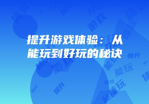 提升游戏体验：从能玩到好玩的秘诀