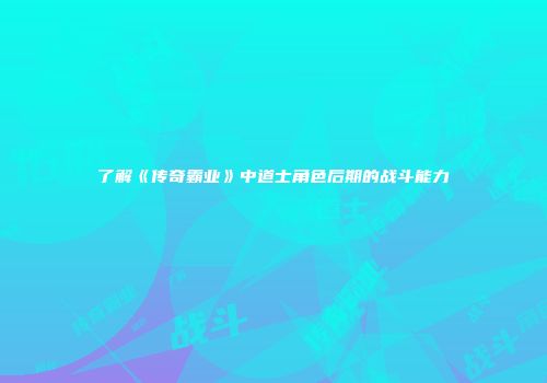 了解《传奇霸业》中道士角色后期的战斗能力