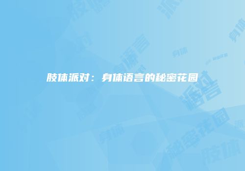 肢体派对：身体语言的秘密花园