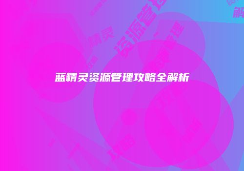 蓝精灵资源管理攻略全解析