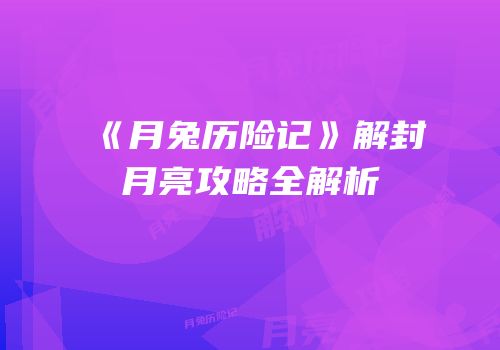 《月兔历险记》解封月亮攻略全解析