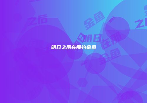 明日之后在那钓金鱼