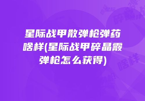 星际战甲散弹枪弹药啥样(星际战甲碎晶霰弹枪怎么获得)