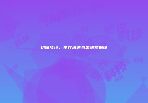 初探梦境：生存法则与黑科技揭秘