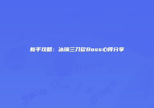 新手攻略：冰璃三刀砍Boss心得分享