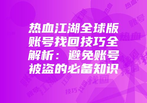 热血江湖全球版账号找回技巧全解析：避免账号被盗的必备知识
