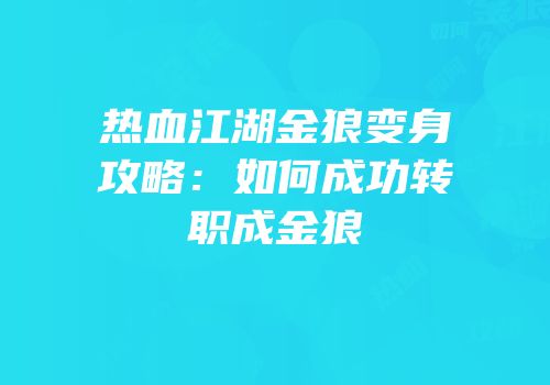 热血江湖金狼变身攻略：如何成功转职成金狼