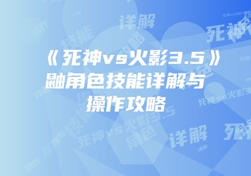 《死神vs火影3.5》鼬角色技能详解与操作攻略