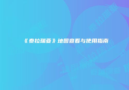 《泰拉瑞亚》地图查看与使用指南