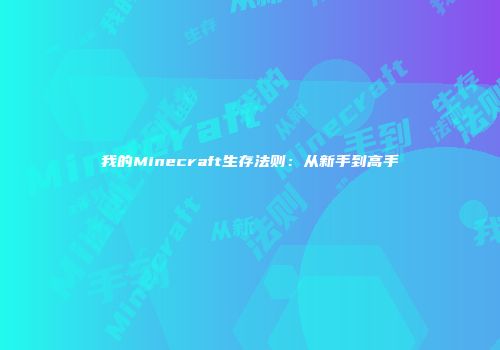 我的Minecraft生存法则：从新手到高手