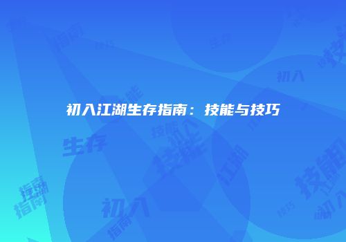 初入江湖生存指南：技能与技巧