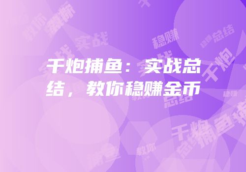 千炮捕鱼：实战总结，教你稳赚金币
