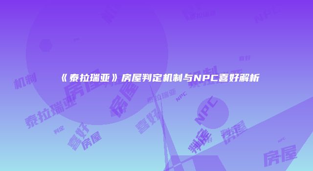 《泰拉瑞亚》房屋判定机制与NPC喜好解析