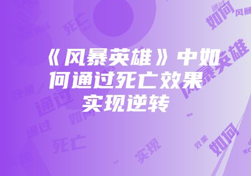 《风暴英雄》中如何通过死亡效果实现逆转