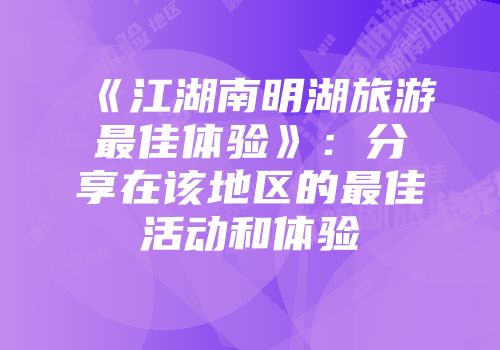 《江湖南明湖旅游最佳体验》：分享在该地区的最佳活动和体验
