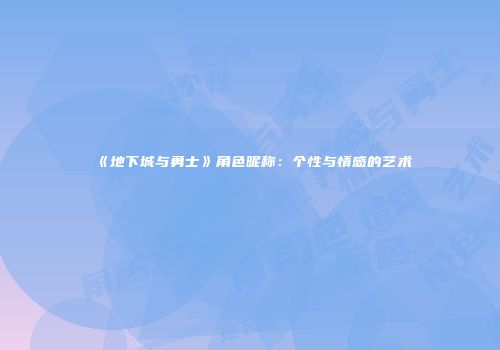 《地下城与勇士》角色昵称：个性与情感的艺术