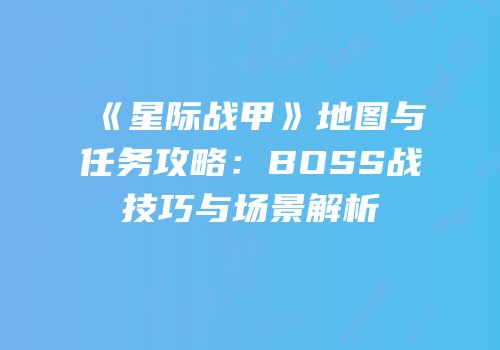 《星际战甲》地图与任务攻略：BOSS战技巧与场景解析