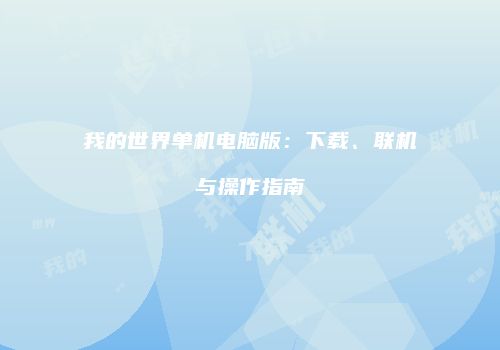 我的世界单机电脑版：下载、联机与操作指南