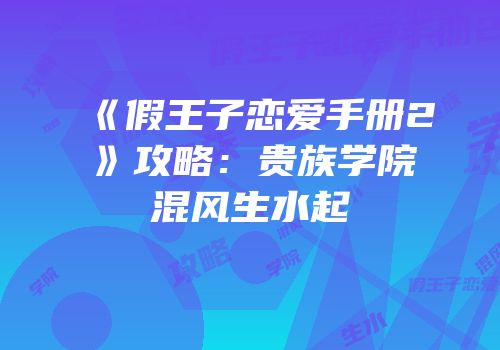 《假王子恋爱手册2》攻略：贵族学院混风生水起