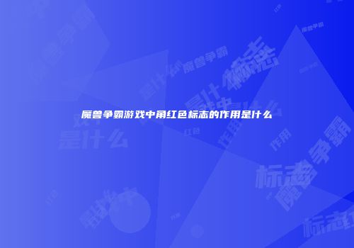 魔兽争霸游戏中角红色标志的作用是什么