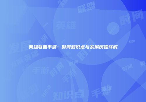 英雄联盟手游：时间知识点与发展历程详解