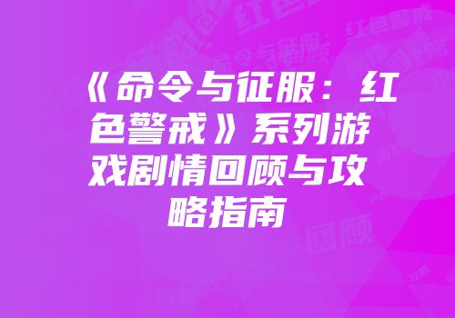 《命令与征服：红色警戒》系列游戏剧情回顾与攻略指南