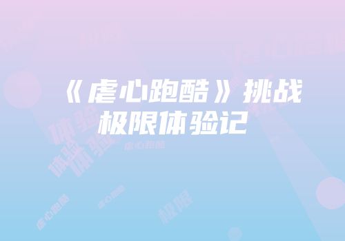 《虐心跑酷》挑战极限体验记