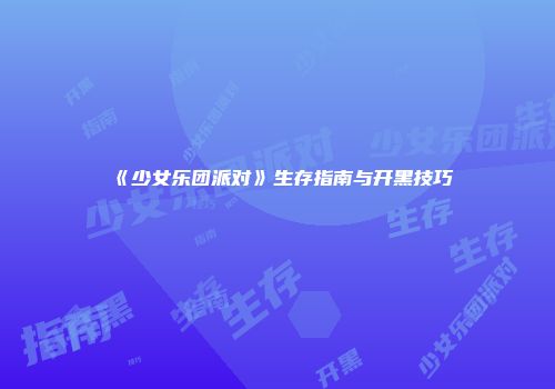 《少女乐团派对》生存指南与开黑技巧