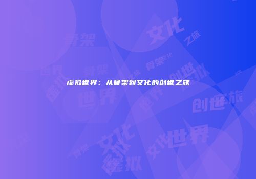 虚拟世界：从骨架到文化的创世之旅