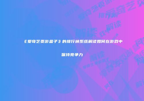 《爱奇艺页游盒子》的排行榜系统解读如何在游戏中保持竞争力
