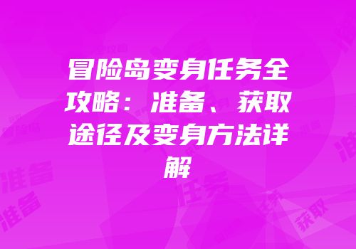 冒险岛变身任务全攻略：准备、获取途径及变身方法详解