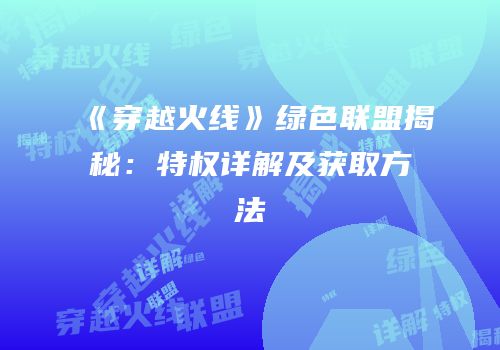 《穿越火线》绿色联盟揭秘：特权详解及获取方法