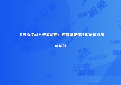 《热血江湖》玩家求助:如何避免强化时出现点不成功的
