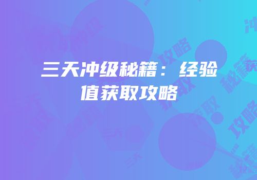 三天冲级秘籍：经验值获取攻略