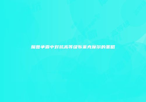魔兽争霸中对抗高等级布莱克摩尔的策略