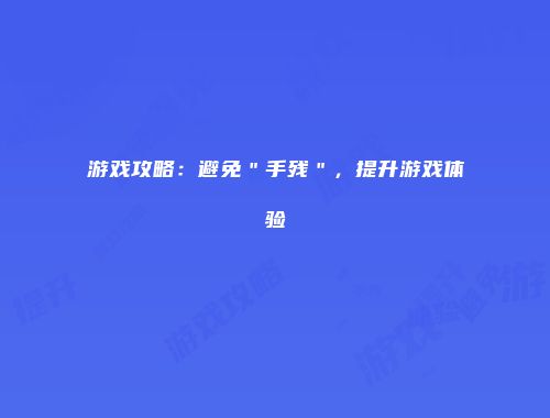 游戏攻略：避免＂手残＂，提升游戏体验