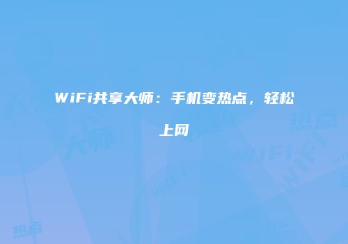 WiFi共享大师：手机变热点，轻松上网