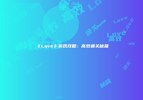 《Love》游戏攻略：高效通关秘籍