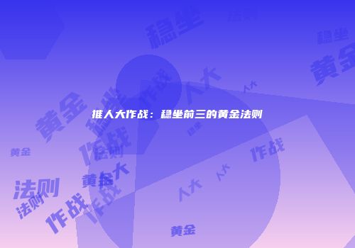 推人大作战：稳坐前三的黄金法则
