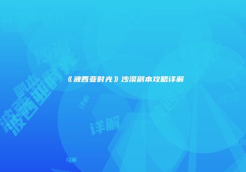 《波西亚时光》沙漠副本攻略详解